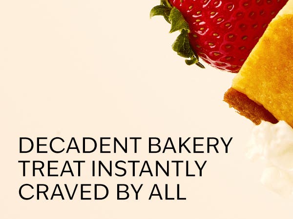 DECADENT BAKERY TREAT INSTANTLY CRAVED BY ALL