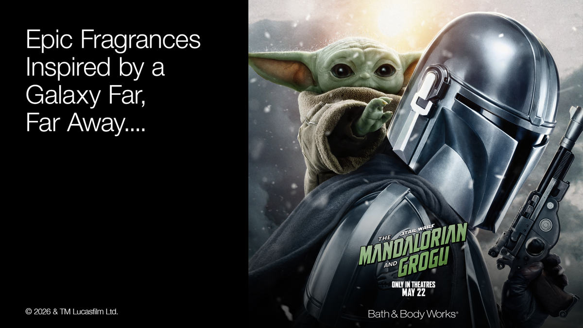 Epic Fragrances Inspired by a Galaxy Far, Far Away.... Star Wars The Mandalorian and Grogu Only in theatres May 22 Bath & Body Works