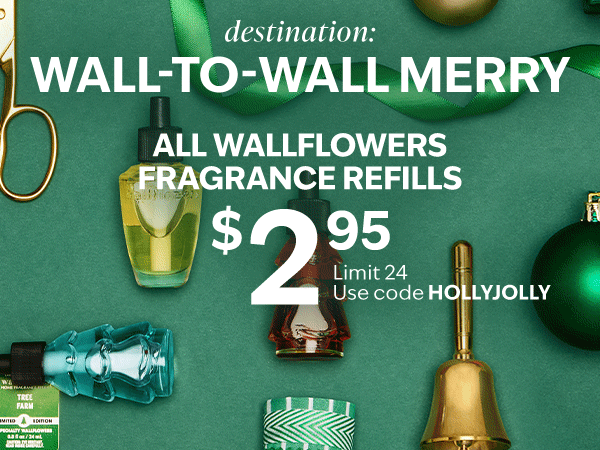 Destination: Wall-to-wall merry. All Wallflowers Fragrance Refills $2.75. Limit 24. Code: HOLLYJOLLY