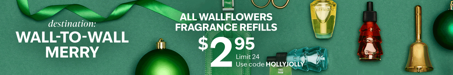 Destination: Wall-to-wall merry. All Wallflowers Fragrance Refills $2.75. Limit 24. Code: HOLLYJOLLY
