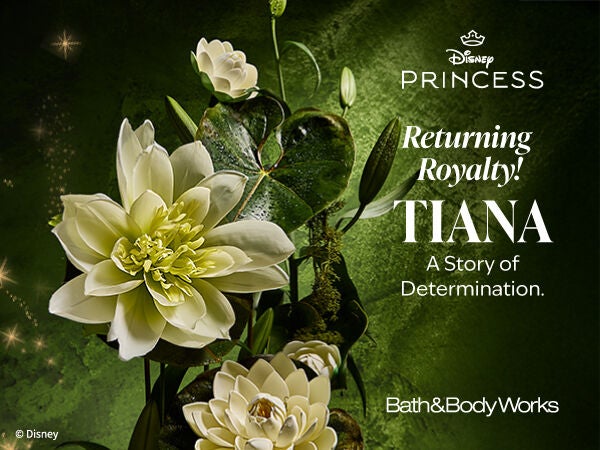 Disney Princess. Bath & Body Works. Returning Royalty! TIANA. A Story of Determination.