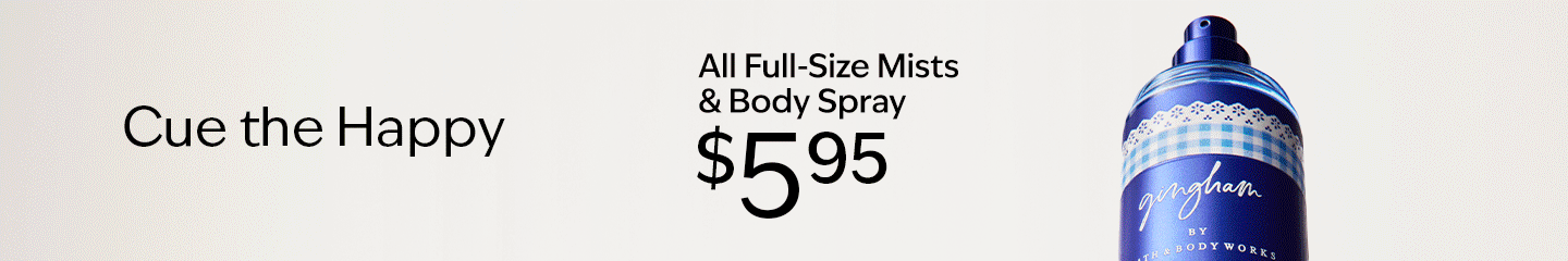 Cue the Happy. All Full-Size Mists & Body Spray $5.95