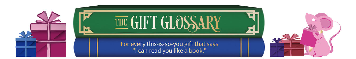 The Gift Glossary. For every this-is-so-you gift that says "I can read you like a book."