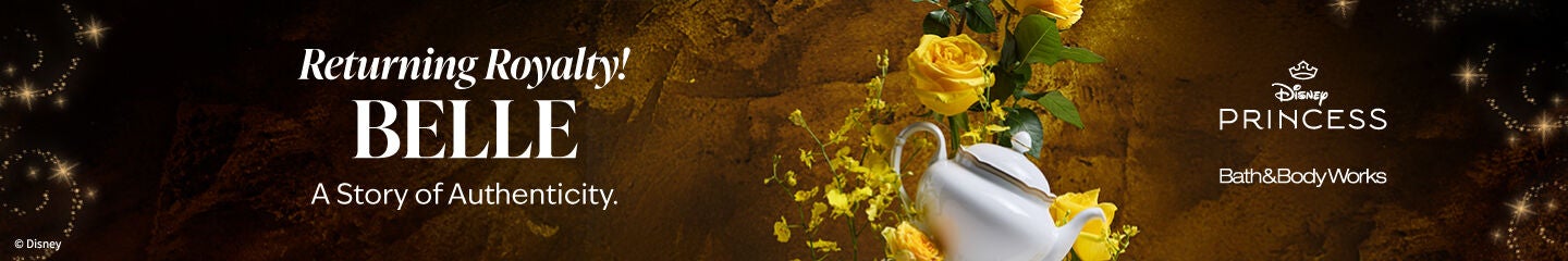 Disney Princess. Bath & Body Works. Returning Royalty! BELLE. A Story of Authenticity.