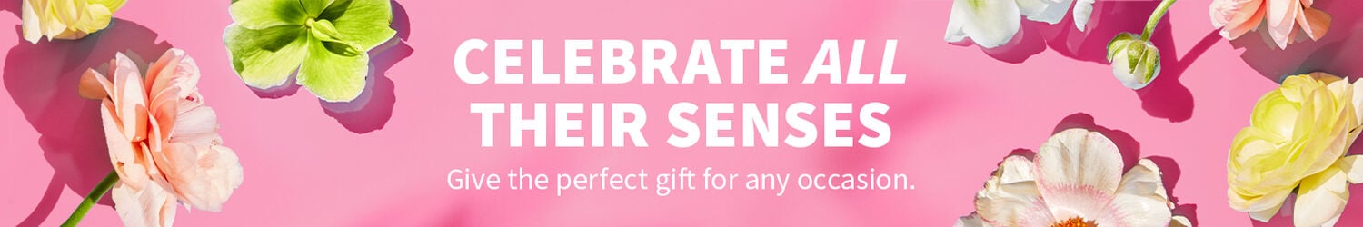 Celebrate all their senses. Give the perfect gift for any occasion.