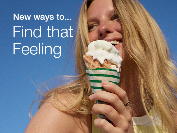 New ways to...Find that Feeling.