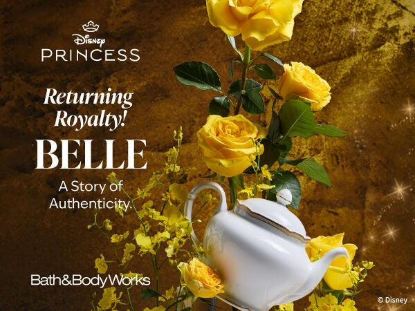 Disney Princess. Bath & Body Works. Returning Royalty! BELLE. A Story of Authenticity.