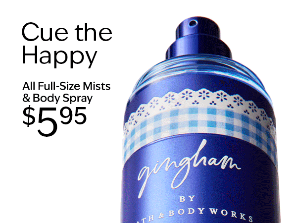 Cue the Happy. All Full-Size Mists & Body Spray $5.95